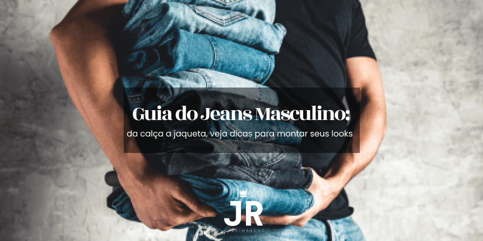 Guia do Jeans Masculino: da Calça a Jaqueta: Dicas para Montar Seus Looks