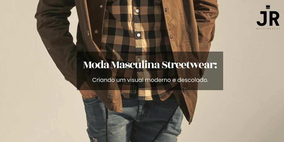 Moda Masculina Streetwear: Criando um Visual Moderno e Descolado