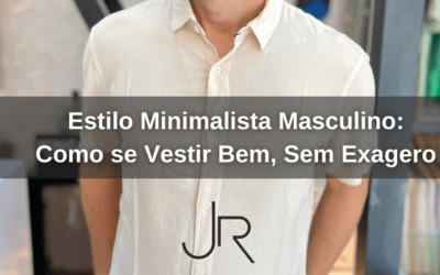 Estilo Minimalista Masculino: Como se Vestir Bem, Sem Exagero