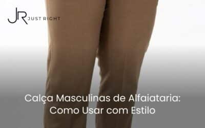 Calça Masculinas de Alfaiataria: Como Usar com Estilo