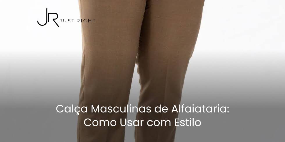 Calça Masculinas de Alfaiataria: Como Usar com Estilo