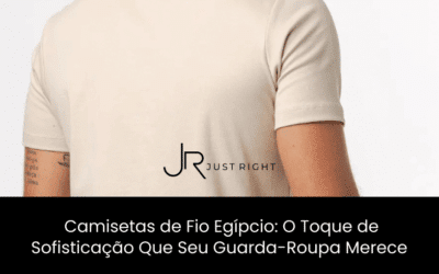 Camisetas de Fio Egípcio: O Toque de Sofisticação Que Seu Guarda-Roupa Merece