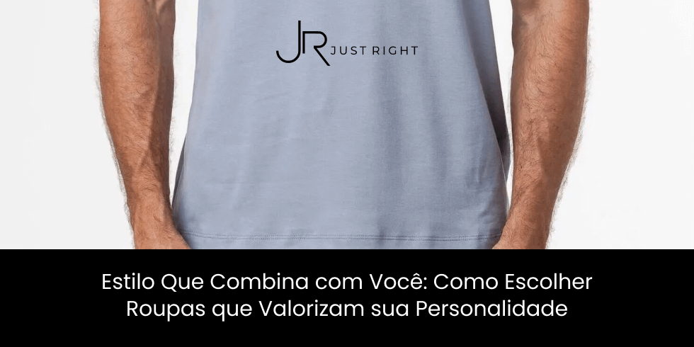 Estilo Que Combina com Você: Como Escolher Roupas que Valorizam sua Personalidade?