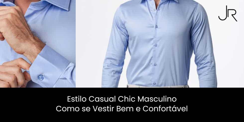 Estilo Casual Chic Masculino: Como se Vestir Bem e Confortável