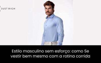 Estilo Masculino Sem Esforço: Como Se Vestir Bem Mesmo com a Rotina Corrida