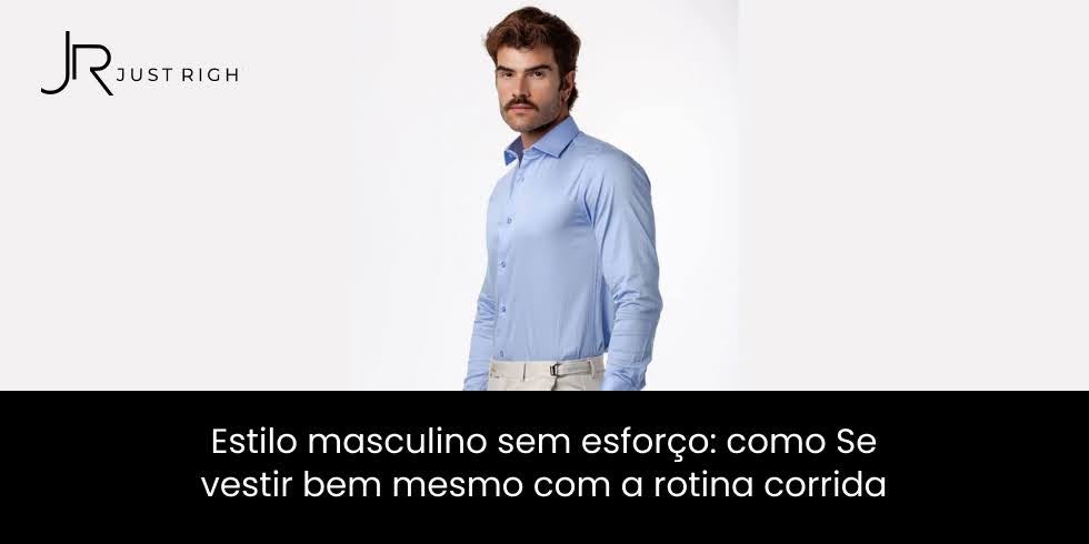Estilo Masculino Sem Esforço: Como Se Vestir Bem Mesmo com a Rotina Corrida