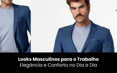 Looks Masculinos para o Trabalho: Elegância e Conforto