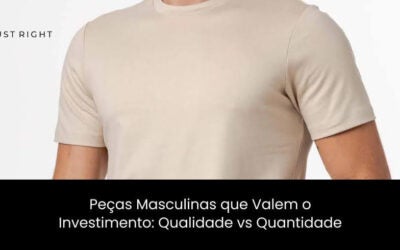Peças Masculinas que Valem o Investimento: Qualidade vs Quantidade  