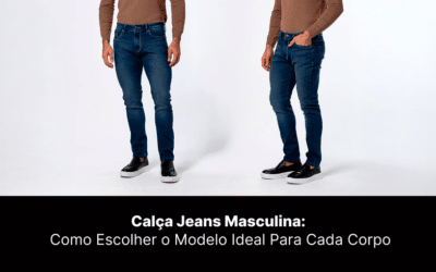 Calça Jeans Masculina: Como Escolher o Modelo Ideal Para Cada Corpo