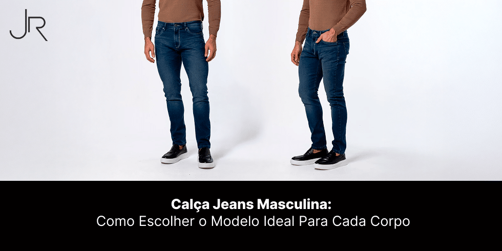 Calça Jeans Masculina: Como Escolher o Modelo Ideal Para Cada Corpo