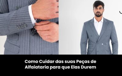 Como Cuidar das suas Peças de Alfaiataria para que Elas Durem