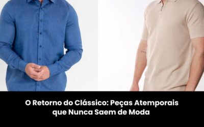O Retorno do Clássico: Peças Atemporais que Nunca Saem de Moda