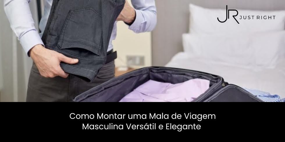 Como Montar uma Mala de Viagem Masculina Versátil e Elegante