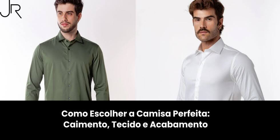 Como Escolher a Camisa Perfeita: Caimento, Tecido e Acabamento