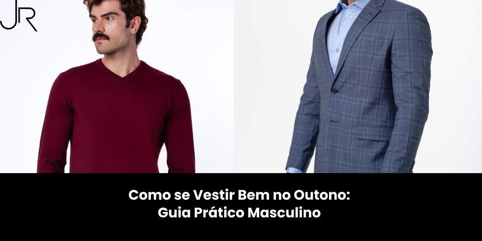 Como se Vestir Bem no Outono: Guia Prático Masculino